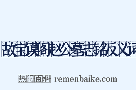故宝谟阁赵公墓志铭反义词是什么意思的图片